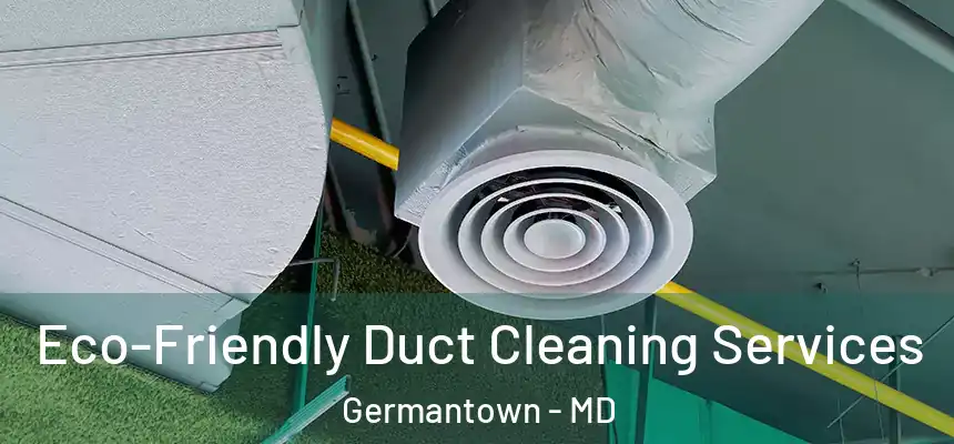 Eco-Friendly Duct Cleaning Services Germantown - MD