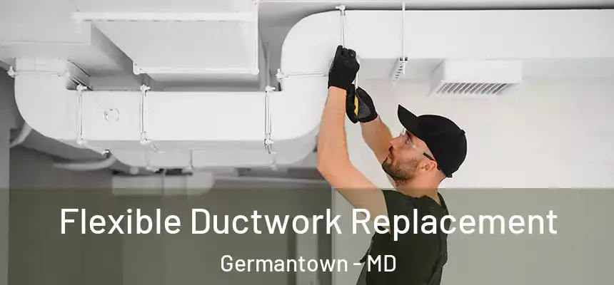 Flexible Ductwork Replacement Germantown - MD
