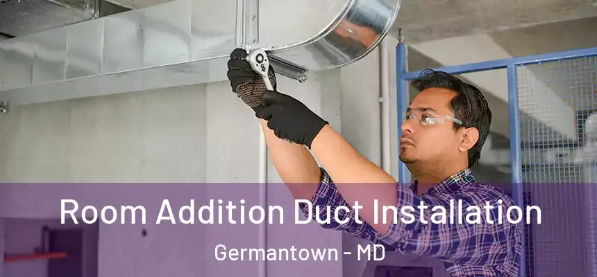 Room Addition Duct Installation Germantown - MD