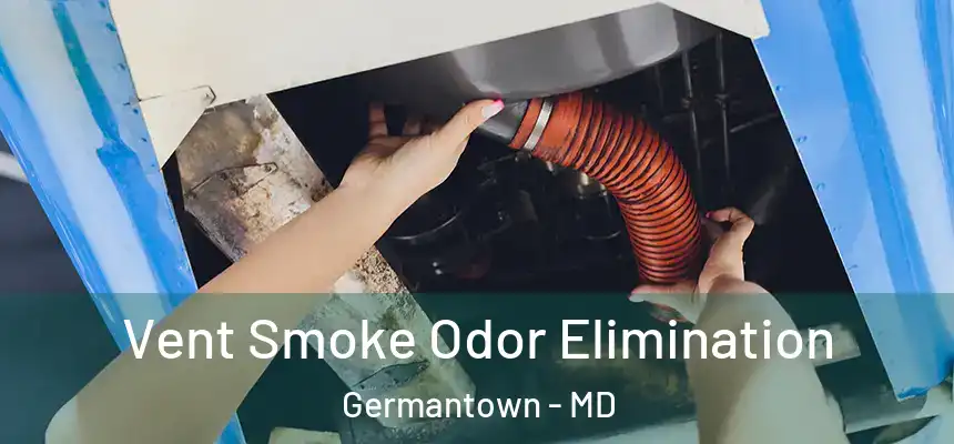 Vent Smoke Odor Elimination Germantown - MD